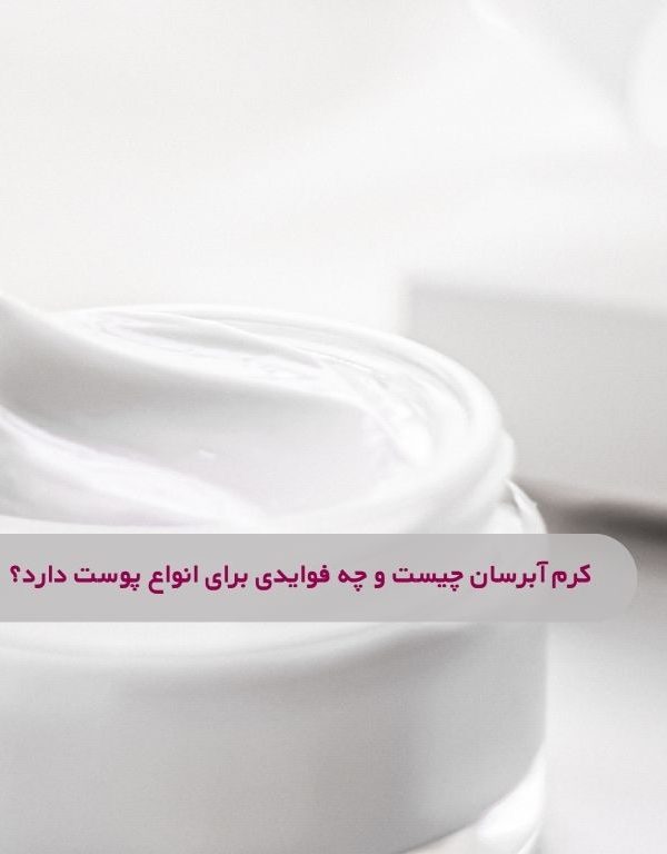 کرم آبرسان چیست و چه فوایدی برای انواع پوست دارد؟
